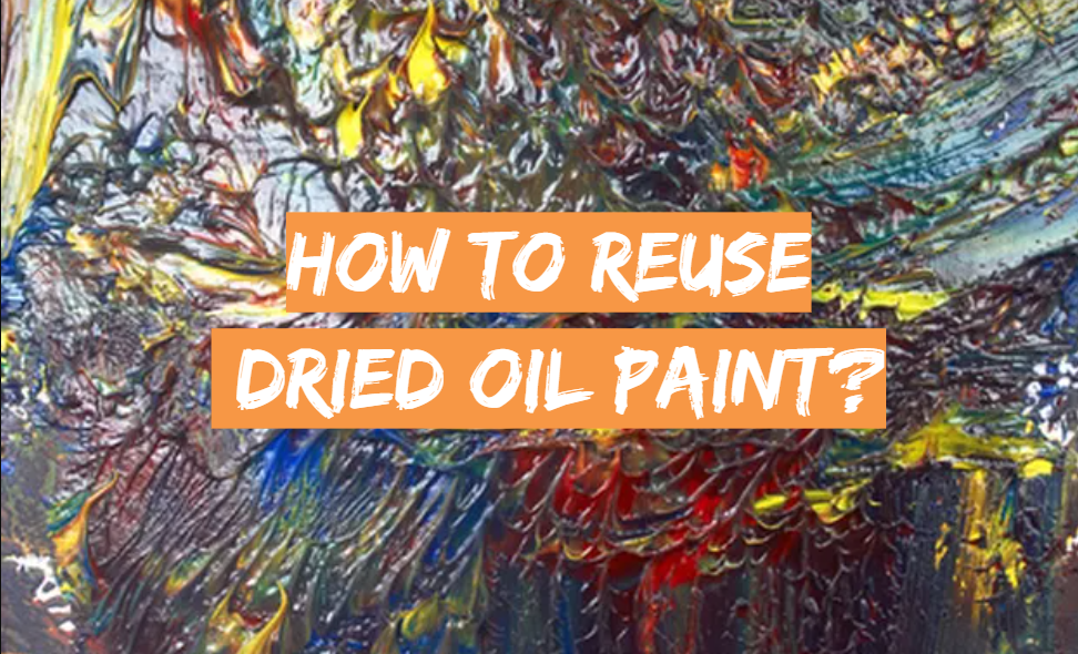 How to Reuse Dried Oil Paint? DrawingProfy